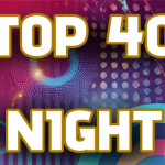 FRIDAY – Top 40 Night!